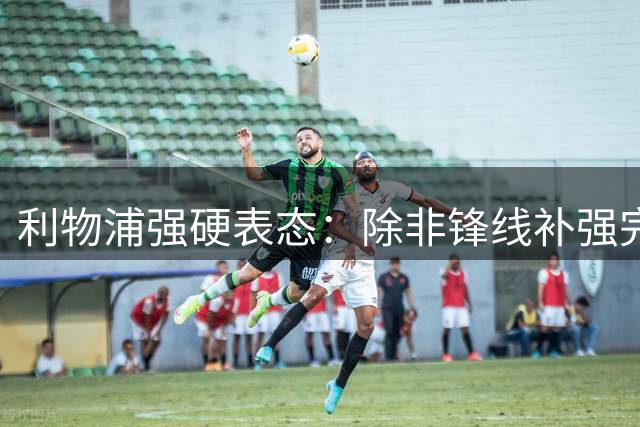 利物浦强硬表态：除非锋线补强完成 否则绝不放走加克波