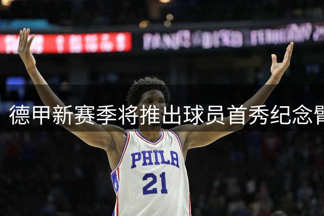 德甲新赛季将推出球员首秀纪念臂章收藏计划